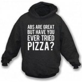 Abs Are Great But Have You Ever Tried Pizza? Hooded Sweatshirt