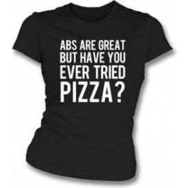 Abs Are Great But Have You Ever Tried Pizza? Womens Slim Fit T-Shirt