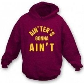Ain'ters Gonna Ain't Hooded Sweatshirt
