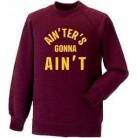 Ain'ters Gonna Ain't Sweatshirt