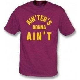 Ain'ters Gonna Ain't T-Shirt