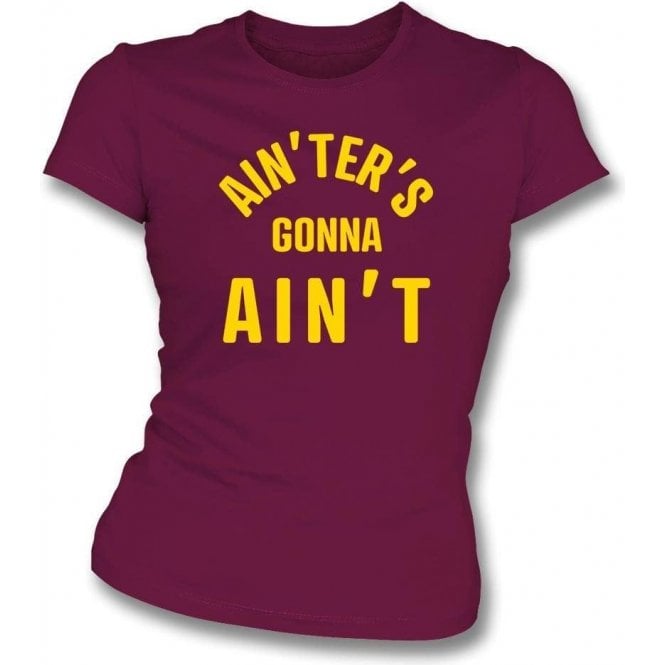Ain'ters Gonna Ain't Womens Slim Fit T-Shirt