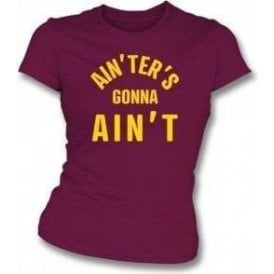 Ain'ters Gonna Ain't Womens Slim Fit T-Shirt