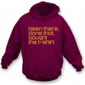 Been There, Done That, Bought The T-Shirt Hooded Sweatshirt