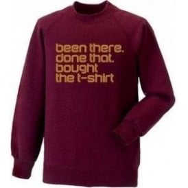 Been There, Done That, Bought The T-Shirt Sweatshirt