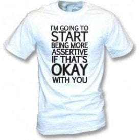 Being More Assertive (If That's Okay With You) T-Shirt