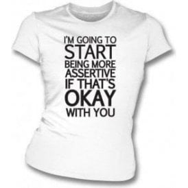 Being More Assertive (If That's Okay With You) Womens Slim Fit T-Shirt