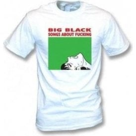 Big Black Songs about F*cking T-shirt