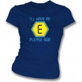Blockbusters "I'll Have An E Please Bob" Womens Slim Fit T-Shirt