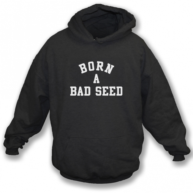 Born A Bad Seed Hooded Sweatshirt