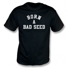 Born A Bad Seed T-Shirt