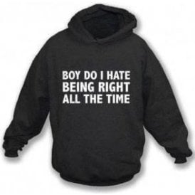 Boy Do I Hate Being Right All The Time Hooded Sweatshirt