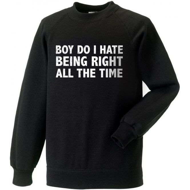Boy Do I Hate Being Right All The Time Sweatshirt