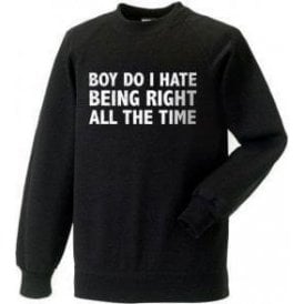 Boy Do I Hate Being Right All The Time Sweatshirt