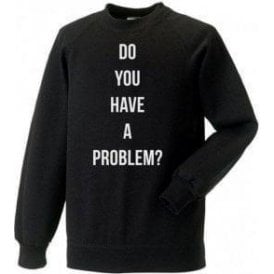 Do You Have A Problem? (As Worn By Keith Flint, The Prodigy) Sweatshirt