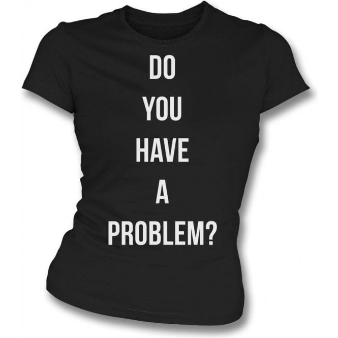 Do You Have A Problem? (As Worn By Keith Flint, The Prodigy) Womens Slim Fit T-Shirt