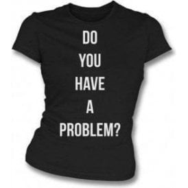 Do You Have A Problem? (As Worn By Keith Flint, The Prodigy) Womens Slim Fit T-Shirt