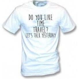 Do You Like Time Travel? T-Shirt