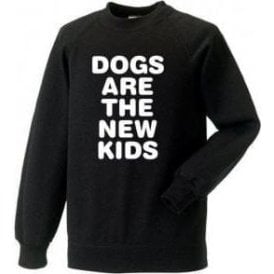 Dogs Are The New Kids - Adults Sweatshirt