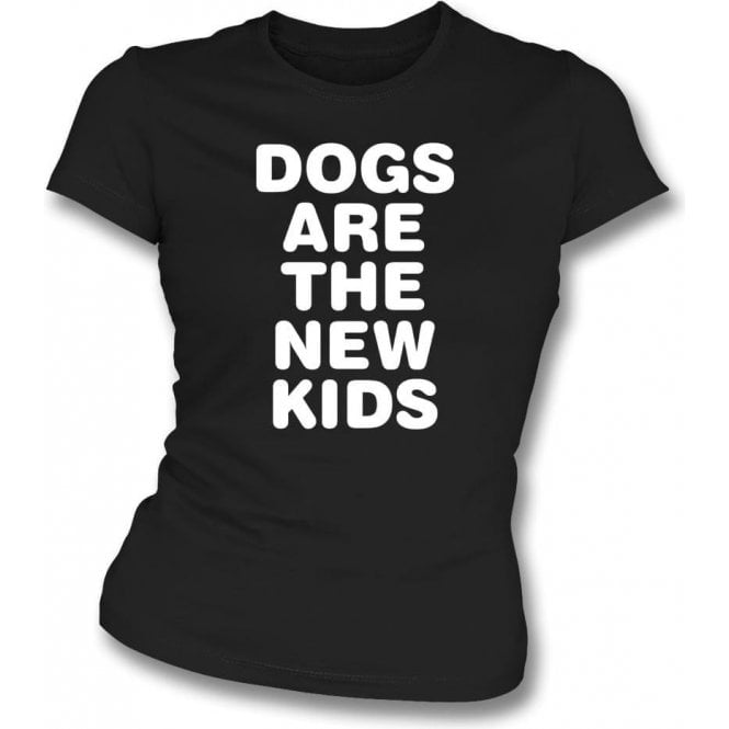 Dogs Are The New Kids - Womens Slim Fit T-Shirt