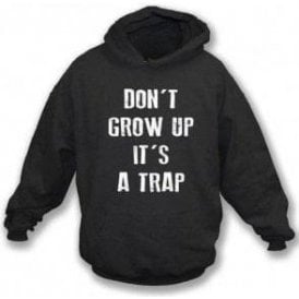 Don't Grow Up, It's A Trap! Hooded Sweatshirt