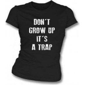 Don't Grow Up, It's A Trap! Womens Slim Fit T-Shirt