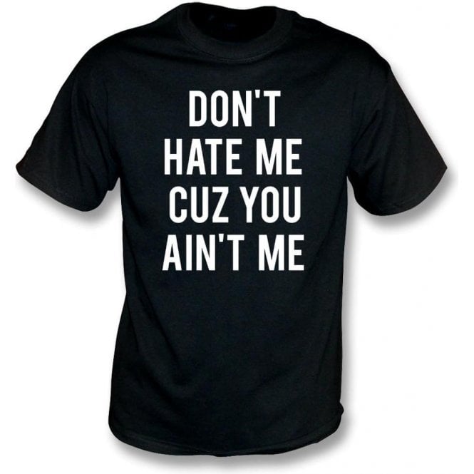 Don't Hate Me Cuz You Ain't Me Kids T-Shirt