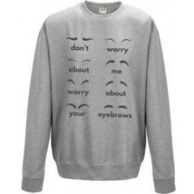Don't Worry About Me, Worry About Your Eyebrows Sweatshirt