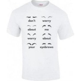 Don't Worry About Me, Worry About Your Eyebrows T-Shirt