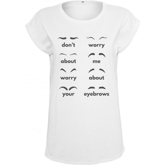 Don't Worry About Me, Worry About Your Eyebrows Womens Extended Shoulder T-Shirt