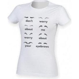 Don't Worry About Me, Worry About Your Eyebrows Womens Slim Fit T-Shirt