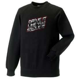 Drive It Like You Stole It Sweatshirt