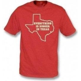 Everything is bigger in Texas T-shirt