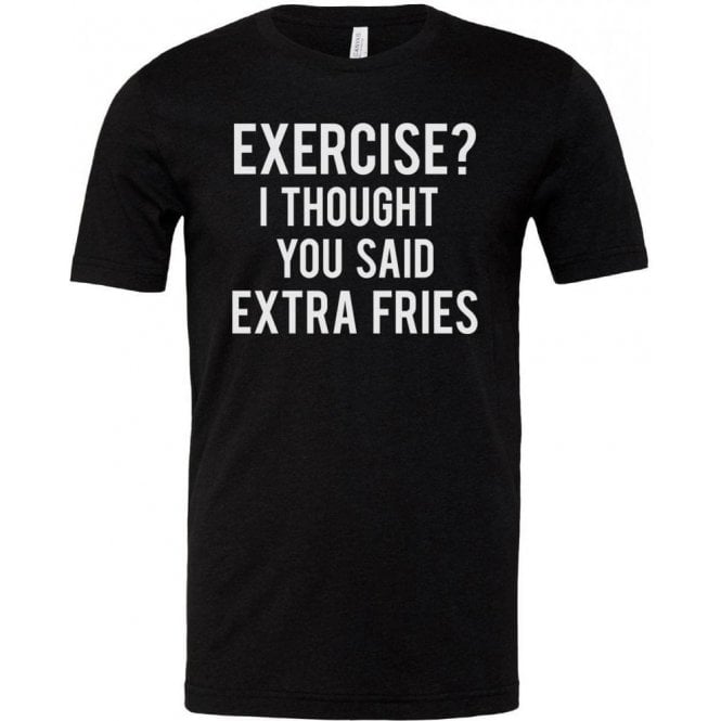 Exercise? I Thought You Said Extra Fries Unisex T-Shirt