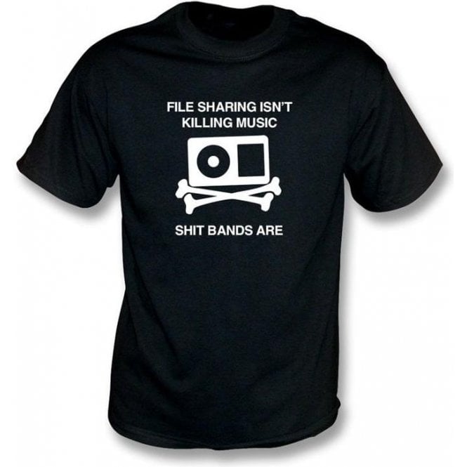 File Sharing Isn't Killing Music Shit Bands Are T-shirt