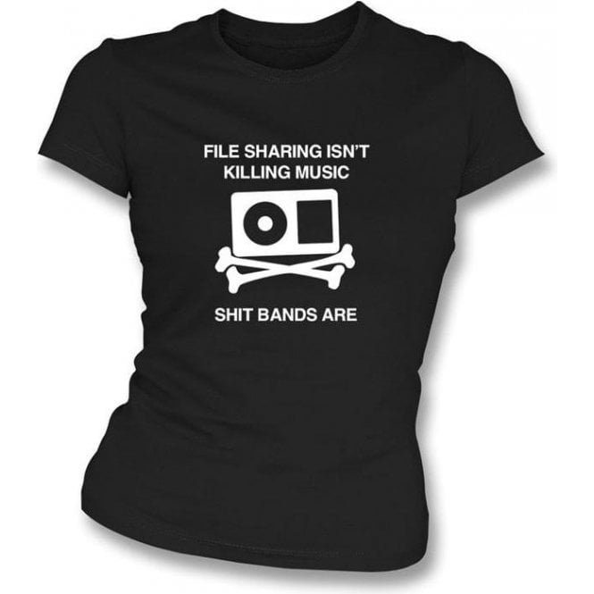 File Sharing Isn't Killing Music Shit Bands Are Women's Slimfit T-shirt