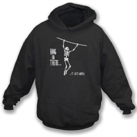 Hang In There... It Gets Worse Hooded Sweatshirt