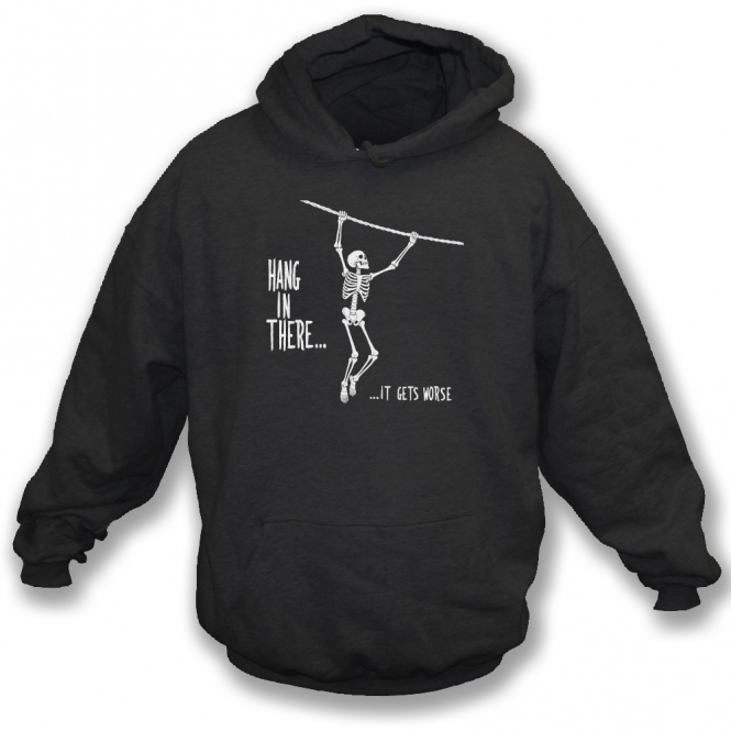 Hang In There... It Gets Worse Organic Hooded Sweatshirt
