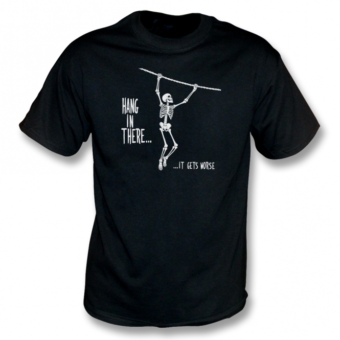 Hang In There... It Gets Worse T-Shirt