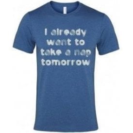 I Already Want To Take A Nap Tomorrow T-Shirt