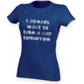 I Already Want To Take A Nap Tomorrow Womens Slim Fit T-Shirt