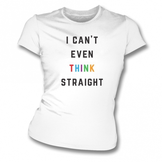 I Can't Even Think Straight White Womens Slim Fit T-Shirt