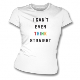 I Can't Even Think Straight White Womens Slim Fit T-Shirt