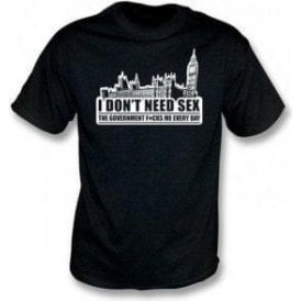 I Don't Need Sex The Government F**ks Me Every Day T-Shirt