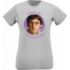 I Gotta Get Theroux This Womens Slim Fit T-Shirt
