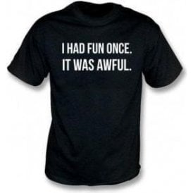I Had Fun Once... T-Shirt