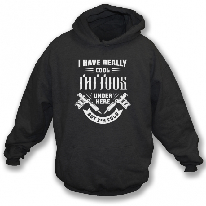 I Have Really Cool Tattoos... Hooded Sweatshirt