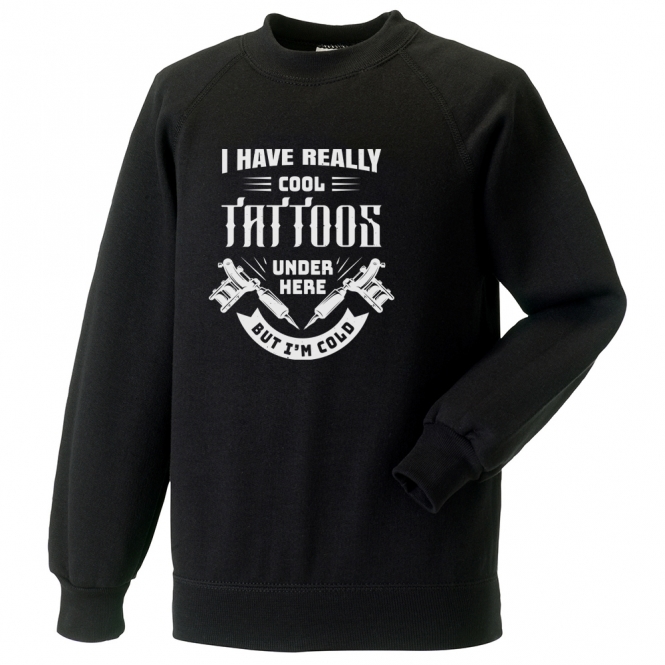 I Have Really Cool Tattoos... Sweatshirt