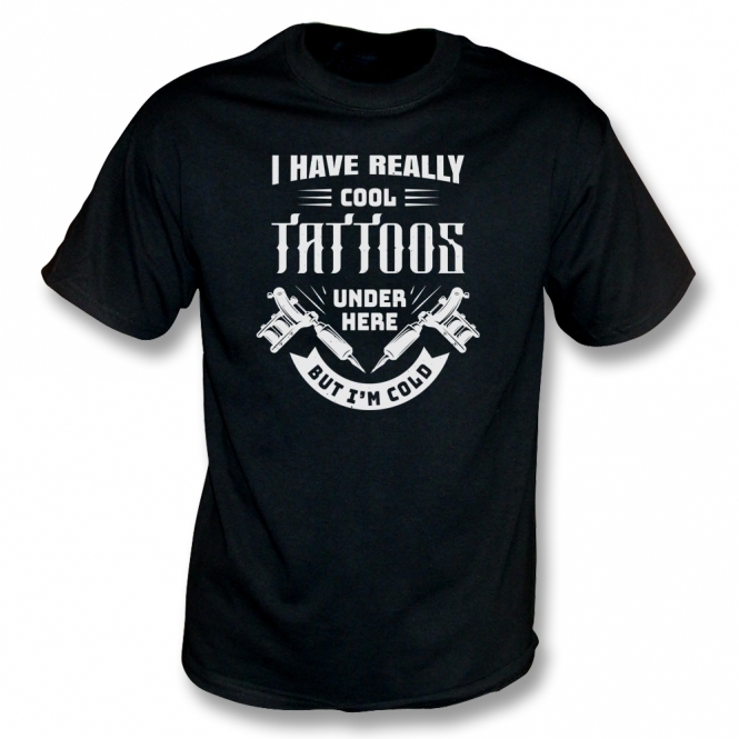 I Have Really Cool Tattoos... T-Shirt