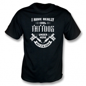 I Have Really Cool Tattoos... T-Shirt